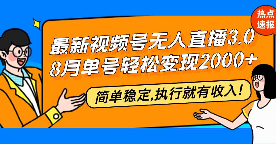 最新视频号无人直播3.0, 8月单号变现20000+，简单稳定,执行就有收入! - 中创网