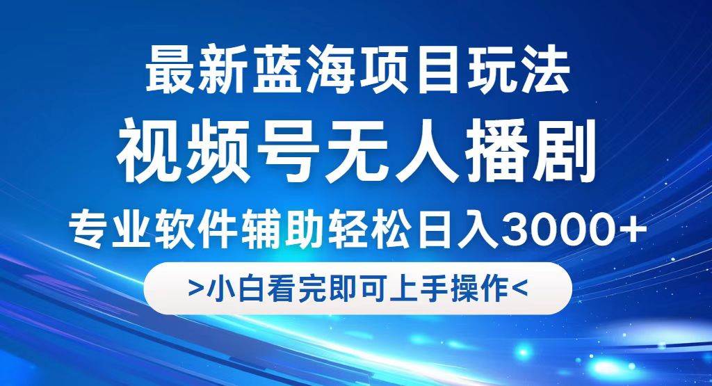 视频号最新玩法，无人播剧，轻松日入3000+，最新蓝海项目，拉爆流量收... - 中创网