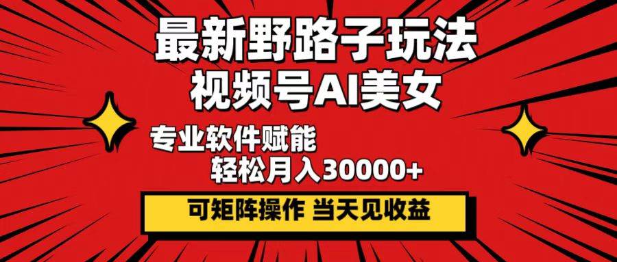 最新野路子玩法，视频号AI美女，当天见收益，轻松月入30000＋ - 中创网