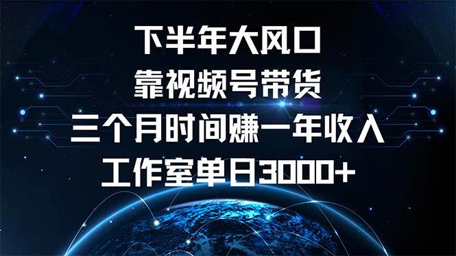 下半年风口项目，靠视频号带货三个月时间赚一年收入，工作室单日3000+ - 中创网