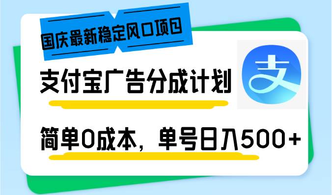 国庆最新稳定风口项目，支付宝广告分成计划，简单0成本，单号日入500+ - 中创网