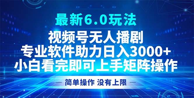 视频号最新6.0玩法，无人播剧，轻松日入3000+ - 中创网