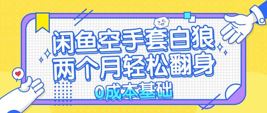 闲鱼空手套白狼 0成本基础，简单易上手项目 两个月轻松翻身           ... - 中创网