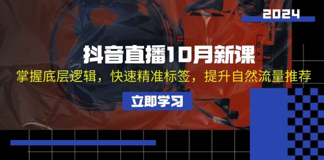 抖音直播10月新课：掌握底层逻辑，快速精准标签，提升自然流量推荐 - 中创网