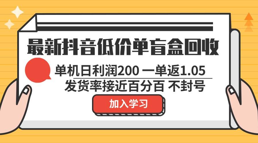 最新抖音低价单盲盒回收 一单1.05 单机日利润200 纯绿色不封号 - 中创网