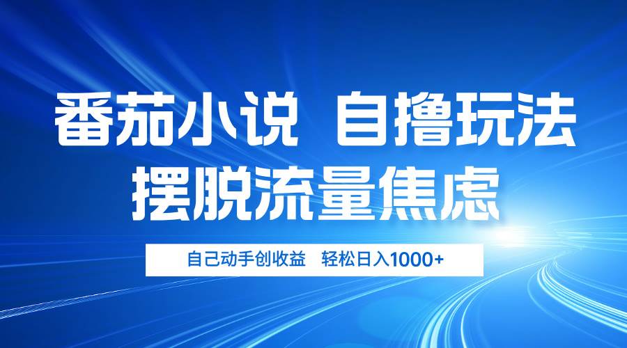 番茄小说自撸玩法 摆脱流量焦虑 日入1000+ - 中创网