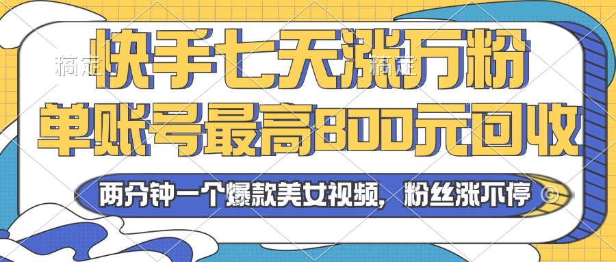 2024年快手七天涨万粉，但账号最高800元回收。两分钟一个爆款美女视频 - 中创网