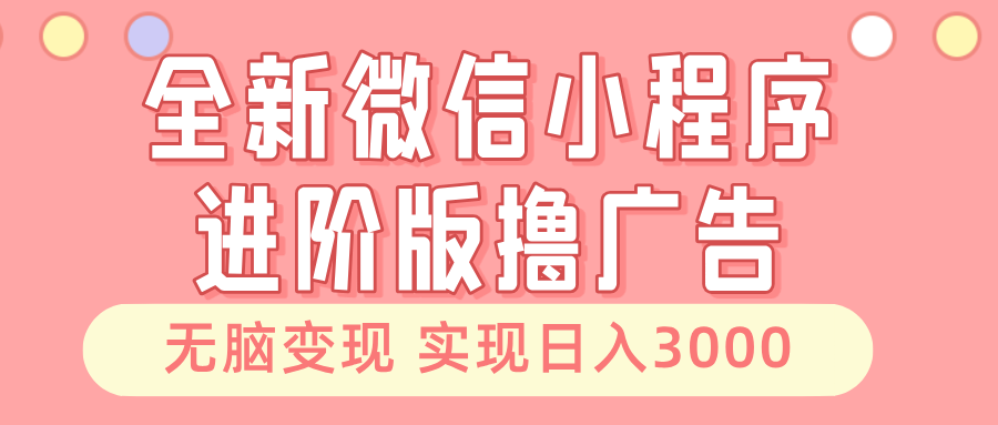 全新微信小程序进阶版撸广告 无脑变现睡后也有收入 日入3000＋ - 中创网