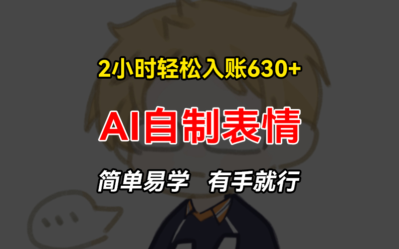 2小时轻松入账630+赚钱项目，手把手教你做AI自制表情，简单易学有手就行 - 中创网