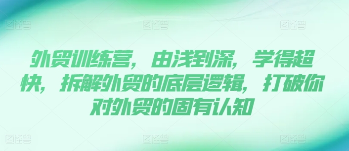 外贸训练营，由浅到深，学得超快，拆解外贸的底层逻辑，打破你对外贸的固有认知 - 冒泡网