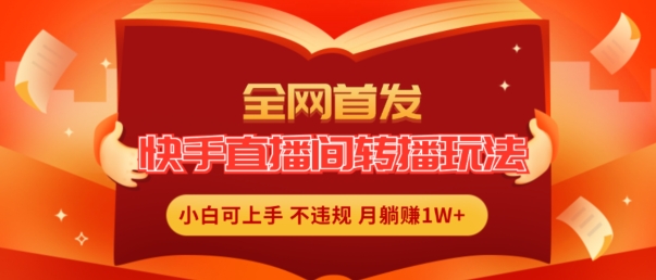 全网首发，快手直播间转播玩法简单躺赚，真正的全无人直播，小白轻松上手月入1W+ - 冒泡网