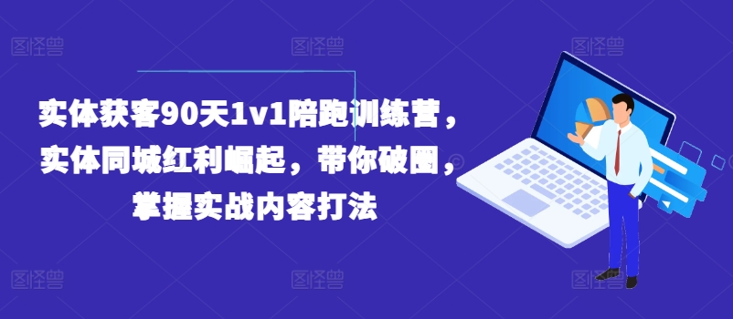 实体获客90天1v1陪跑训练营，实体同城红利崛起，带你破圈，掌握实战内容打法 - 冒泡网