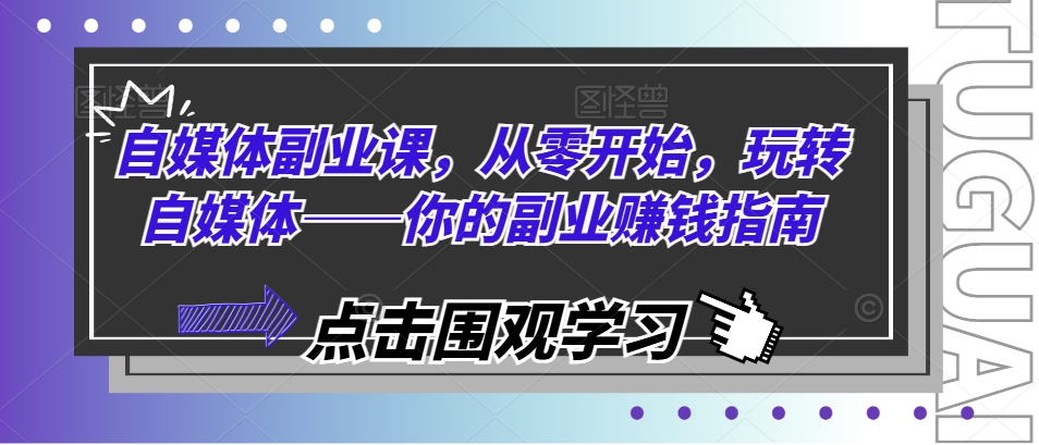 自媒体副业课，从零开始，玩转自媒体——你的副业赚钱指南 - 冒泡网