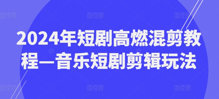 2024年短剧高燃混剪教程—音乐短剧剪辑玩法 - 冒泡网