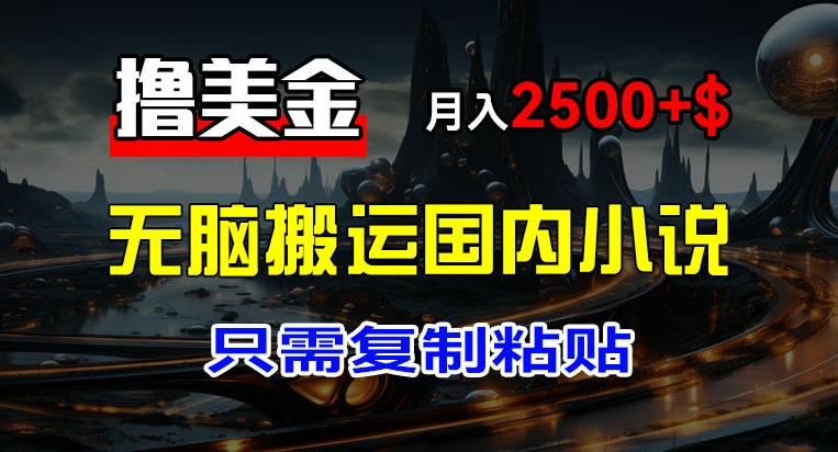 最新撸美金项目，搬运国内小说爽文，只需复制粘贴，稿费月入2500+美金，新手也能快速上手 - 冒泡网