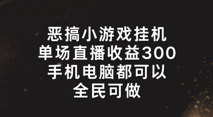 恶搞小游戏挂机，单场直播300+，全民可操作 - 冒泡网