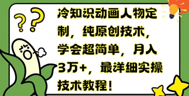 冷知识动画人物定制，纯原创技术，学会超简单，月入3万+，最详细实操技术教程 - 冒泡网