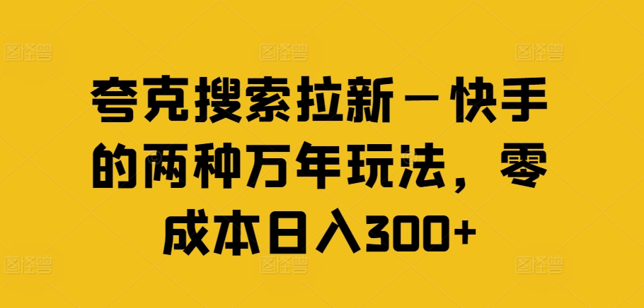 夸克搜索拉新—快手的两种万年玩法，零成本日入300+ - 冒泡网