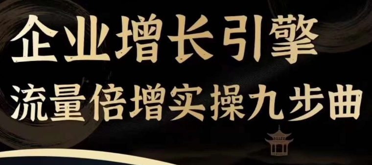 企业增长引擎流量倍增实操九步曲，一套课程帮你找到快速、简单、有效、可复制的获客+变现方式， - 冒泡网