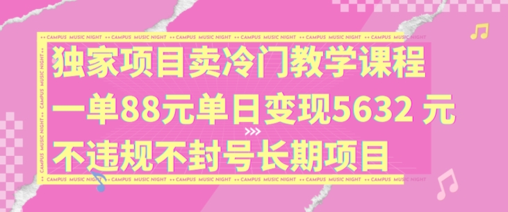 独家项目卖冷门教学课程一单88元单日变现5632元违规不封号长期项目 - 冒泡网