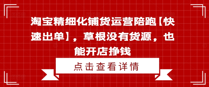 淘宝精细化铺货运营陪跑【快速出单】，草根没有货源，也能开店挣钱 - 冒泡网