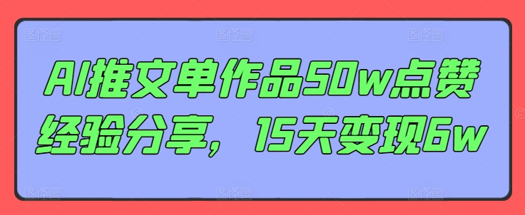 AI推文单作品50w点赞经验分享，15天变现6w - 冒泡网