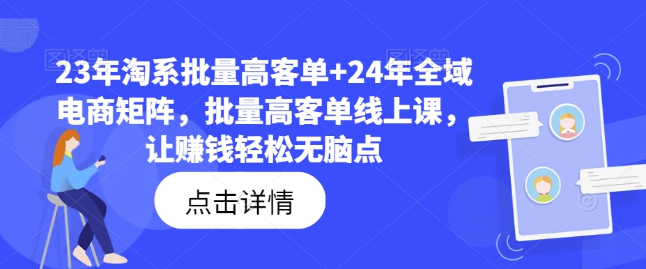 23年淘系批量高客单+24年全域电商矩阵，批量高客单线上课，让赚钱轻松无脑点 - 冒泡网