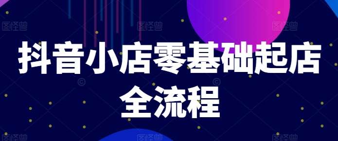 抖音小店零基础起店全流程，快速打造单品爆款技巧、商品卡引流模式与推流算法等 - 冒泡网