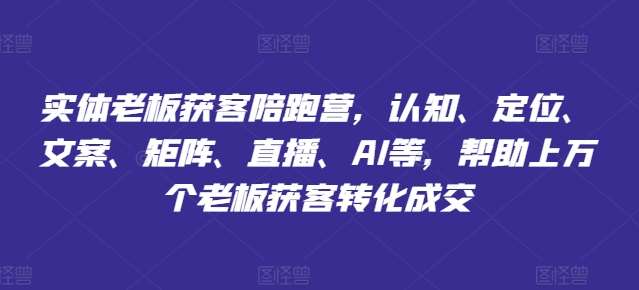 实体老板获客陪跑营，认知、定位、文案、矩阵、直播、AI等，帮助上万个老板获客转化成交 - 冒泡网