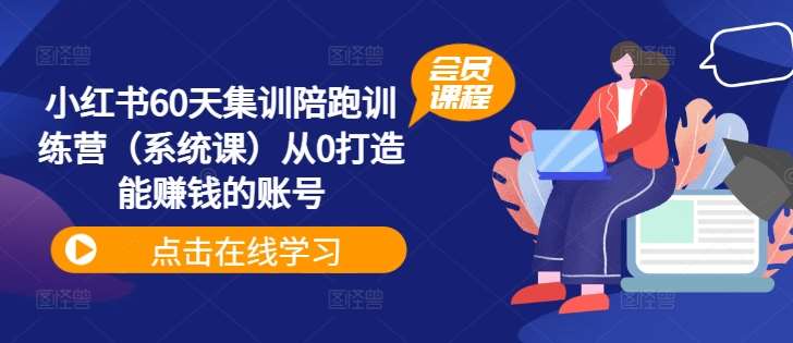 小红书60天集训陪跑训练营（系统课）从0打造能赚钱的账号 - 冒泡网