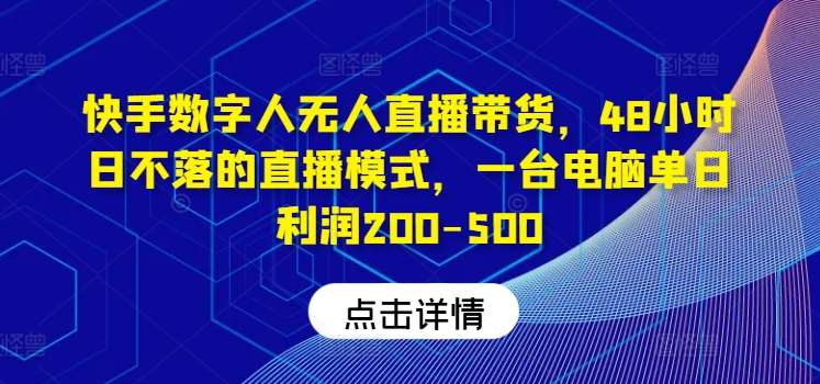 快手数字人无人直播带货，48小时日不落的直播模式，一台电脑单日利润200-500 - 冒泡网