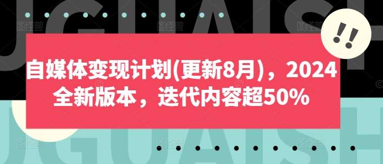 自媒体变现计划(更新8月)，2024全新版本，迭代内容超50% - 冒泡网