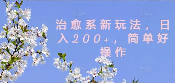 治愈系新玩法，日入200+，简单好操作【揭秘】 - 冒泡网