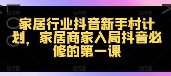 家居行业抖音新手村计划，家居商家入局抖音必修的第一课 - 冒泡网