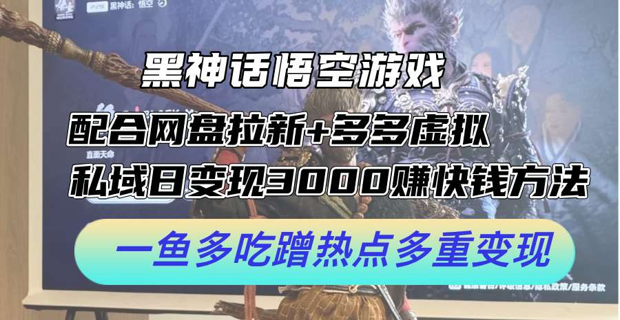 黑神话悟空游戏配合网盘拉新+多多虚拟+私域日变现3k+赚快钱方法，一鱼多吃蹭热点多重变现【揭秘】 - 冒泡网