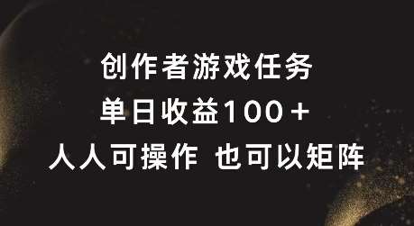 创作者游戏任务，单日收益100+，可矩阵操作【揭秘】 - 冒泡网