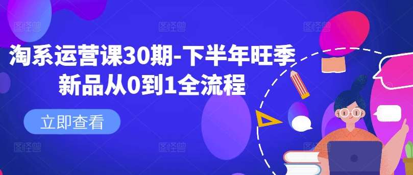 淘系运营课30期-下半年旺季新品从0到1全流程 - 冒泡网