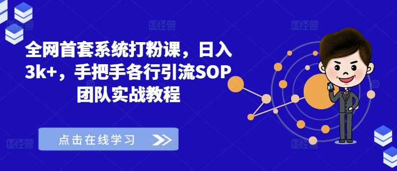 全网首套系统打粉课，日入3k+，手把手各行引流SOP团队实战教程 - 冒泡网