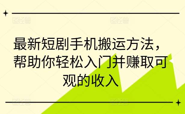 最新短剧手机搬运方法，帮助你轻松入门并赚取可观的收入 - 冒泡网