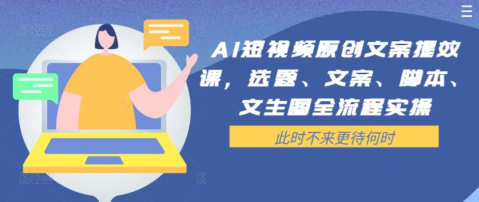 AI短视频原创文案提效课，选题、文案、脚本、文生图全流程实操 - 冒泡网