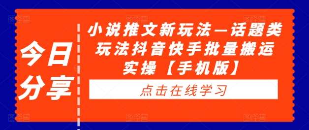 小说推文新玩法—话题类玩法抖音快手批量搬运实操【手机版】 - 冒泡网