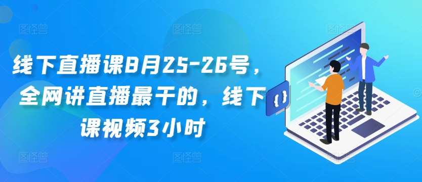 线下直播课8月25-26号，全网讲直播最干的，线下课视频3小时 - 冒泡网