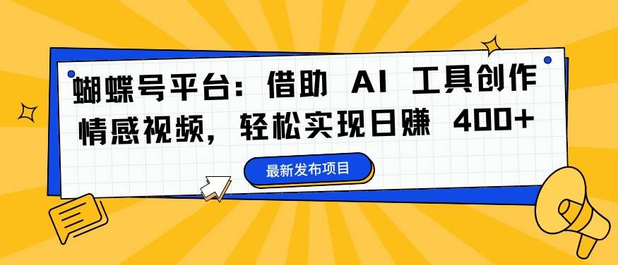 蝴蝶号平台：借助 AI 工具创作情感视频，轻松实现日赚 400+【揭秘】 - 冒泡网