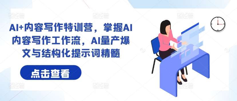 AI+内容写作特训营，掌握AI内容写作工作流，AI量产爆文与结构化提示词精髓 - 冒泡网