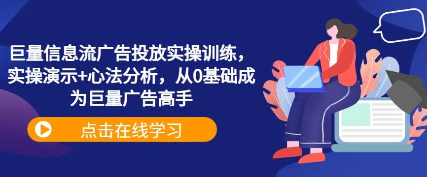 巨量信息流广告投放实操训练，实操演示+心法分析，从0基础成为巨量广告高手 - 冒泡网