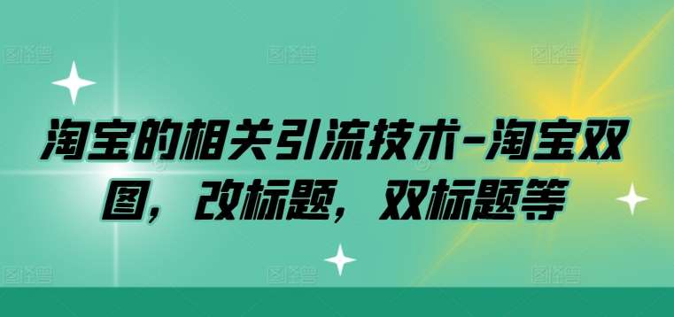 淘宝的相关引流技术-淘宝双图，改标题，双标题等 - 冒泡网