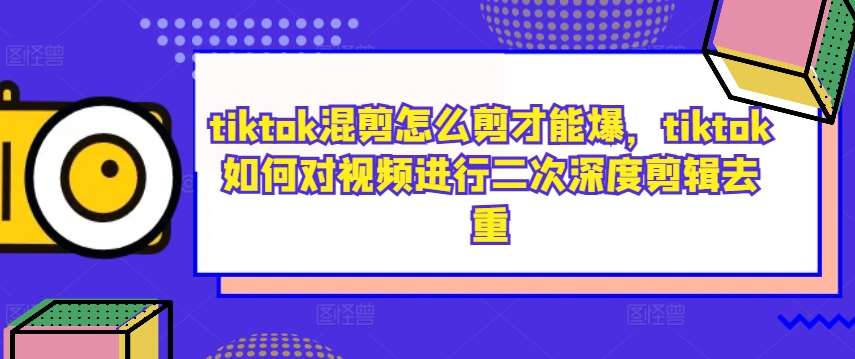tiktok混剪怎么剪才能爆，tiktok如何对视频进行二次深度剪辑去重 - 冒泡网