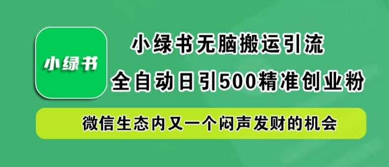 小绿书无脑搬运引流，全自动日引500精准创业粉，微信生态内又一个闷声发财的机会【揭秘】 - 冒泡网