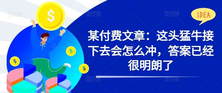 某付费文章：这头猛牛接下去会怎么冲，答案已经很明朗了 ! - 冒泡网