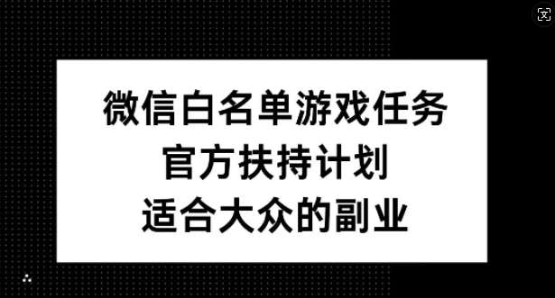 微信白名单游戏任务，官方扶持计划，适合大众的副业【揭秘】 - 冒泡网